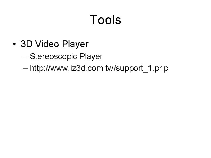 Tools • 3 D Video Player – Stereoscopic Player – http: //www. iz 3