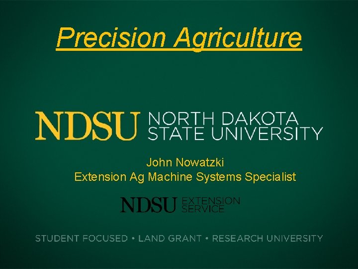 Precision Agriculture John Nowatzki Extension Ag Machine Systems Specialist 