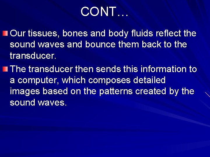 CONT… Our tissues, bones and body fluids reflect the sound waves and bounce them