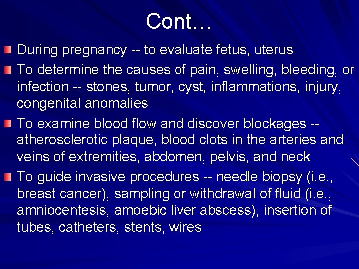 Cont… During pregnancy -- to evaluate fetus, uterus To determine the causes of pain,