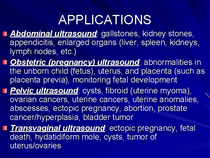 APPLICATIONS Abdominal ultrasound: gallstones, kidney stones, appendicitis, enlarged organs (liver, spleen, kidneys, lymph nodes,