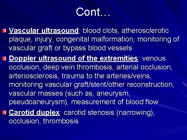 Cont… Vascular ultrasound: blood clots, atherosclerotic plaque, injury, congenital malformation, monitoring of vascular graft
