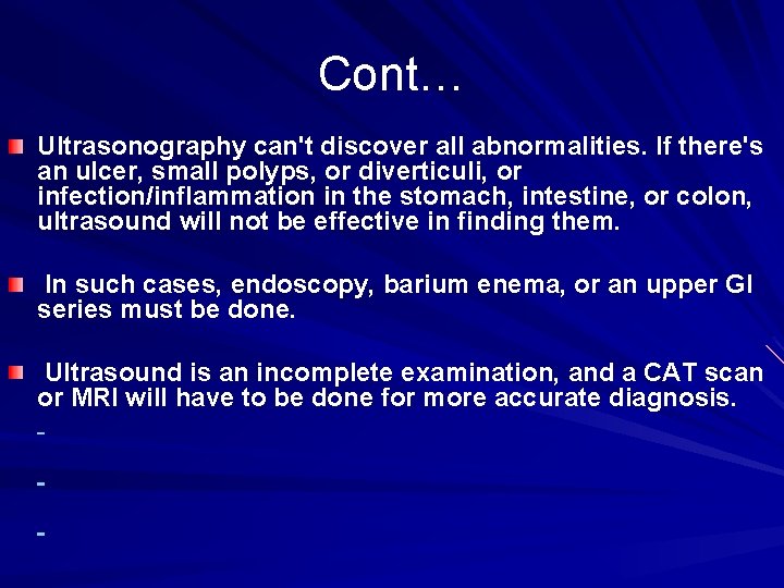 Cont… Ultrasonography can't discover all abnormalities. If there's an ulcer, small polyps, or diverticuli,