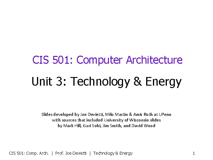 CIS 501: Computer Architecture Unit 3: Technology & Energy Slides developed by Joe Devietti,