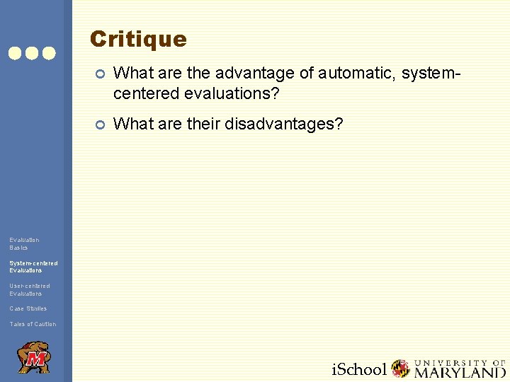 Critique ¢ What are the advantage of automatic, systemcentered evaluations? ¢ What are their