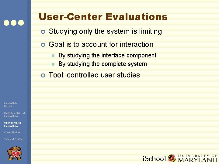 User-Center Evaluations ¢ Studying only the system is limiting ¢ Goal is to account