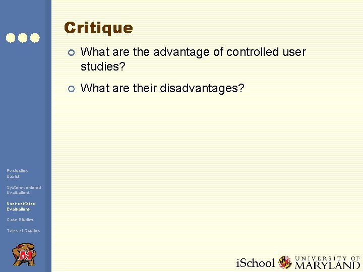 Critique ¢ What are the advantage of controlled user studies? ¢ What are their