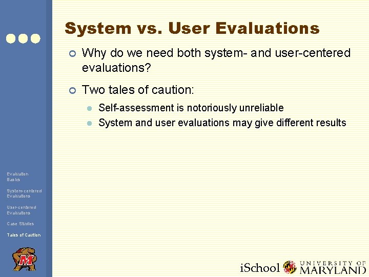 System vs. User Evaluations ¢ Why do we need both system- and user-centered evaluations?