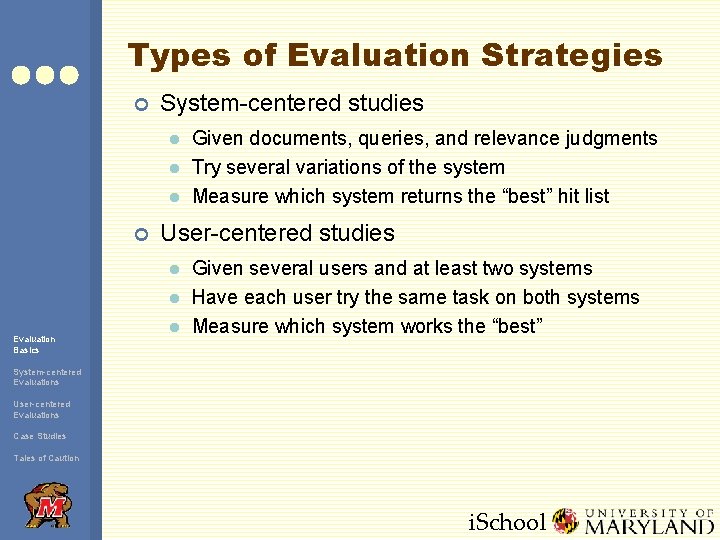 Types of Evaluation Strategies ¢ System-centered studies l l l ¢ User-centered studies l
