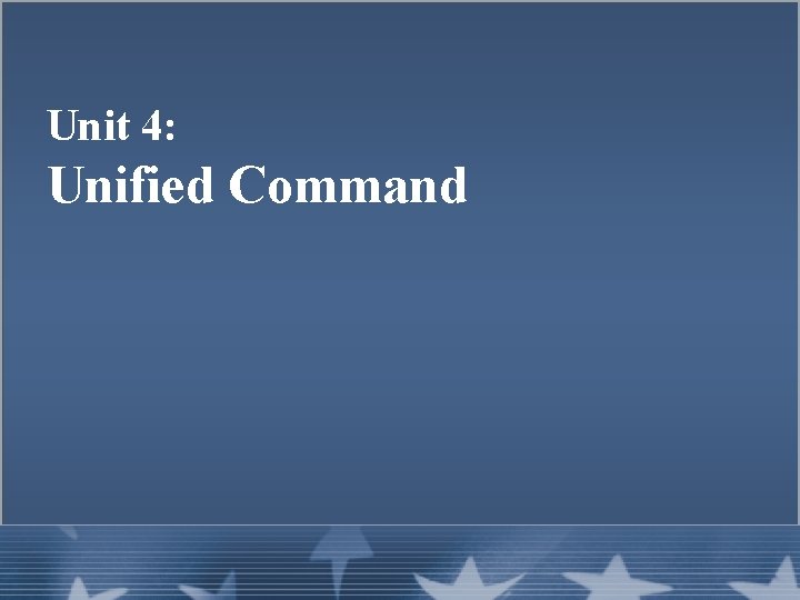 Unit 4: Unified Command 