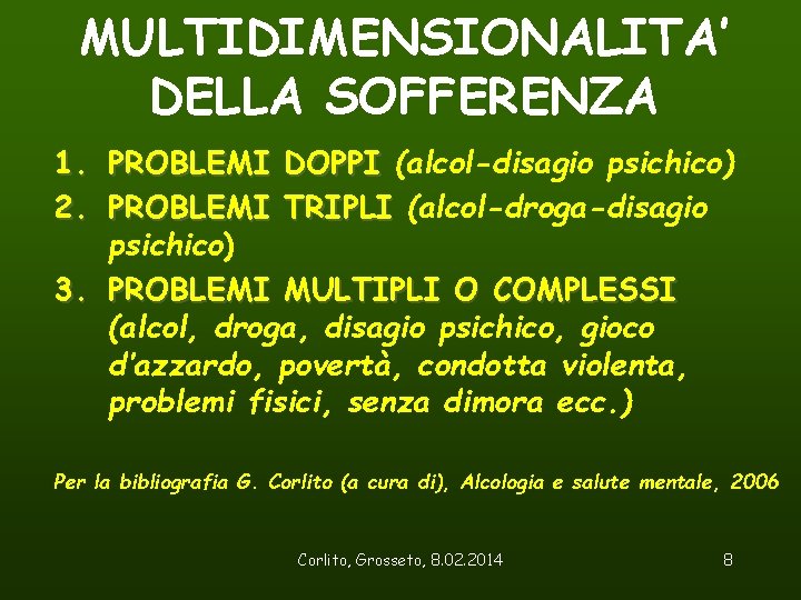 MULTIDIMENSIONALITA’ DELLA SOFFERENZA 1. PROBLEMI DOPPI (alcol-disagio psichico) 2. PROBLEMI TRIPLI (alcol-droga-disagio psichico) 3.