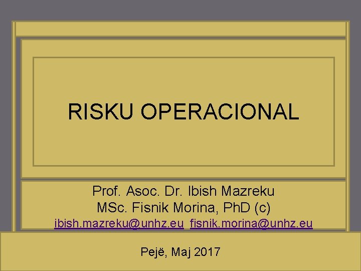 RISKU OPERACIONAL Prof. Asoc. Dr. Ibish Mazreku MSc. Fisnik Morina, Ph. D (c) ibish.
