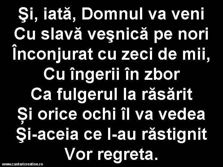 Şi, iată, Domnul va veni Cu slavă veşnică pe nori Înconjurat cu zeci de