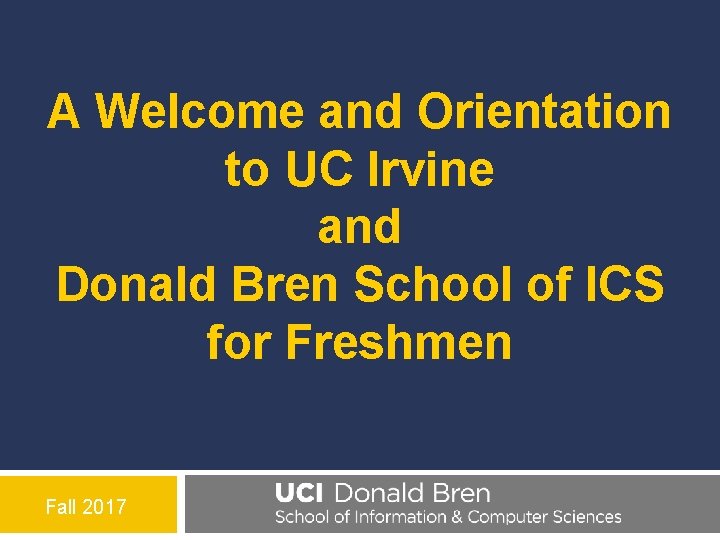 A Welcome and Orientation to UC Irvine and Donald Bren School of ICS for