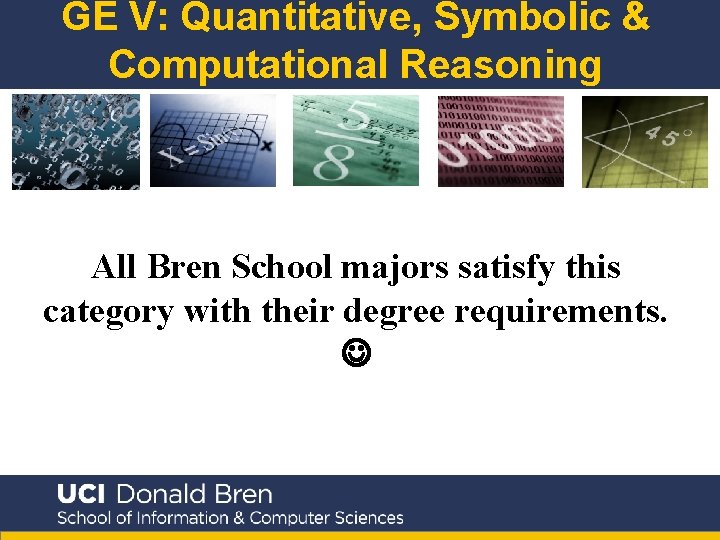 GE V: Quantitative, Symbolic & Computational Reasoning All Bren School majors satisfy this category