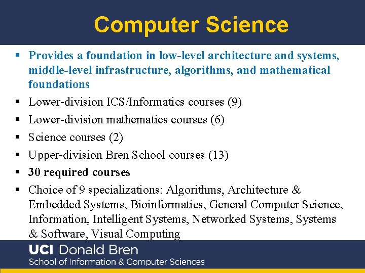 Computer Science § Provides a foundation in low-level architecture and systems, middle-level infrastructure, algorithms,