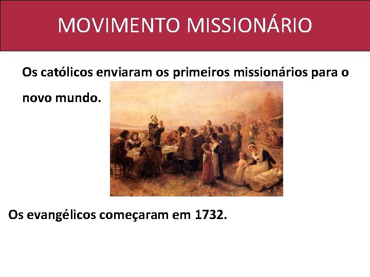 MOVIMENTO MISSIONÁRIO Os católicos enviaram os primeiros missionários para o novo mundo. Os evangélicos