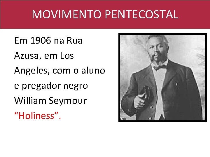 MOVIMENTO PENTECOSTAL Em 1906 na Rua Azusa, em Los Angeles, com o aluno e