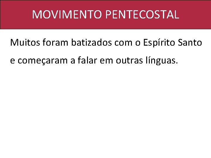 MOVIMENTO PENTECOSTAL Muitos foram batizados com o Espírito Santo e começaram a falar em