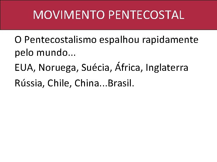 MOVIMENTO PENTECOSTAL O Pentecostalismo espalhou rapidamente pelo mundo. . . EUA, Noruega, Suécia, África,