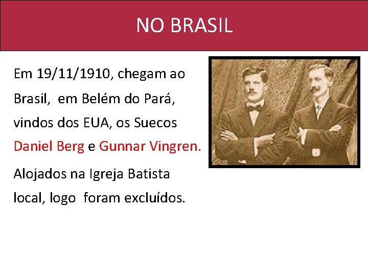 NO BRASIL Em 19/11/1910, chegam ao Brasil, em Belém do Pará, vindos EUA, os