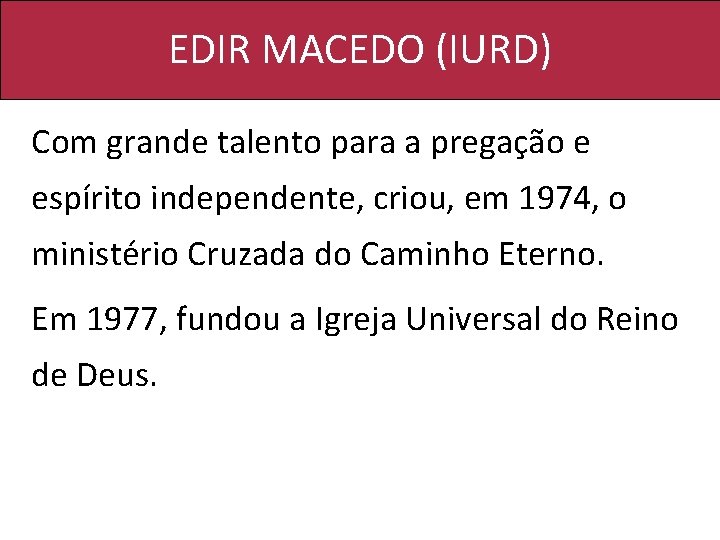 EDIR MACEDO (IURD) Com grande talento para a pregação e espírito independente, criou, em