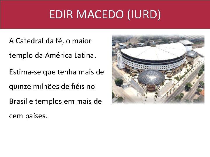 EDIR MACEDO (IURD) A Catedral da fé, o maior templo da América Latina. Estima-se