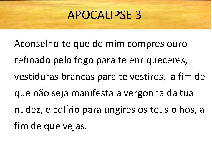 APOCALIPSE 3 Aconselho-te que de mim compres ouro refinado pelo fogo para te enriqueceres,