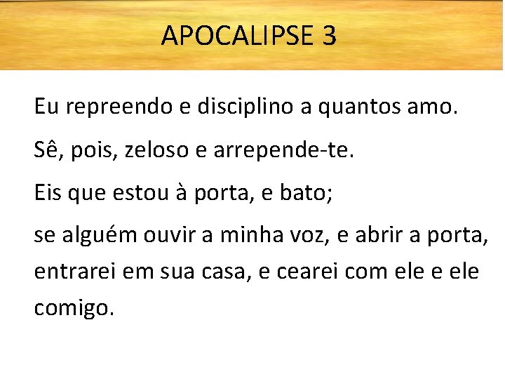 APOCALIPSE 3 Eu repreendo e disciplino a quantos amo. Sê, pois, zeloso e arrepende-te.