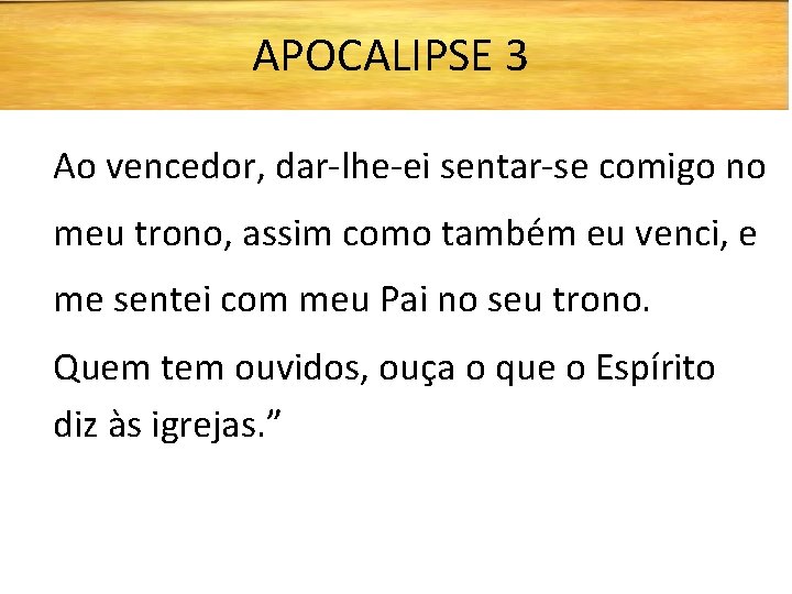 APOCALIPSE 3 Ao vencedor, dar-lhe-ei sentar-se comigo no meu trono, assim como também eu