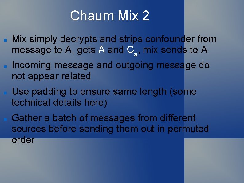 Chaum Mix 2 Mix simply decrypts and strips confounder from message to A, gets