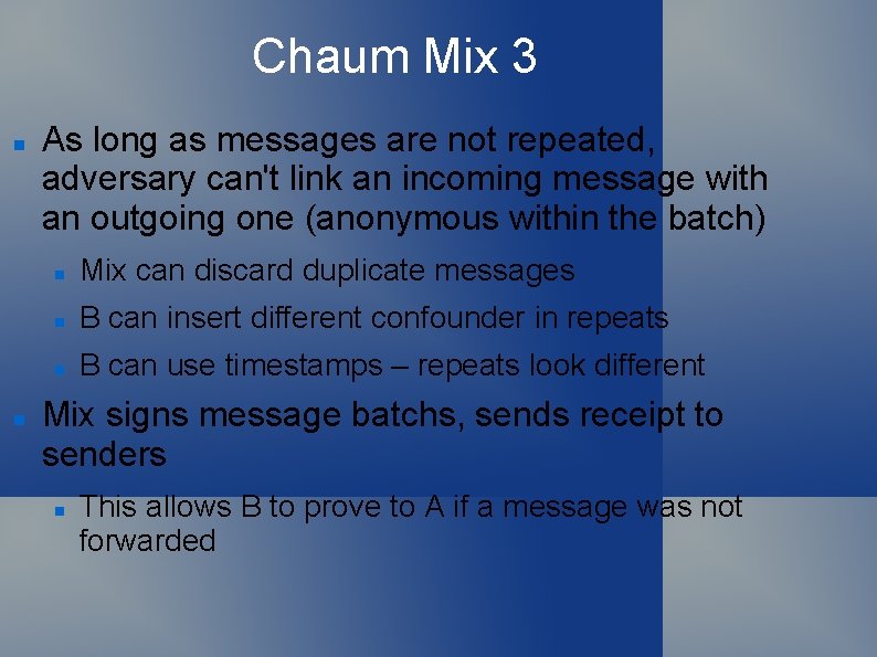 Chaum Mix 3 As long as messages are not repeated, adversary can't link an