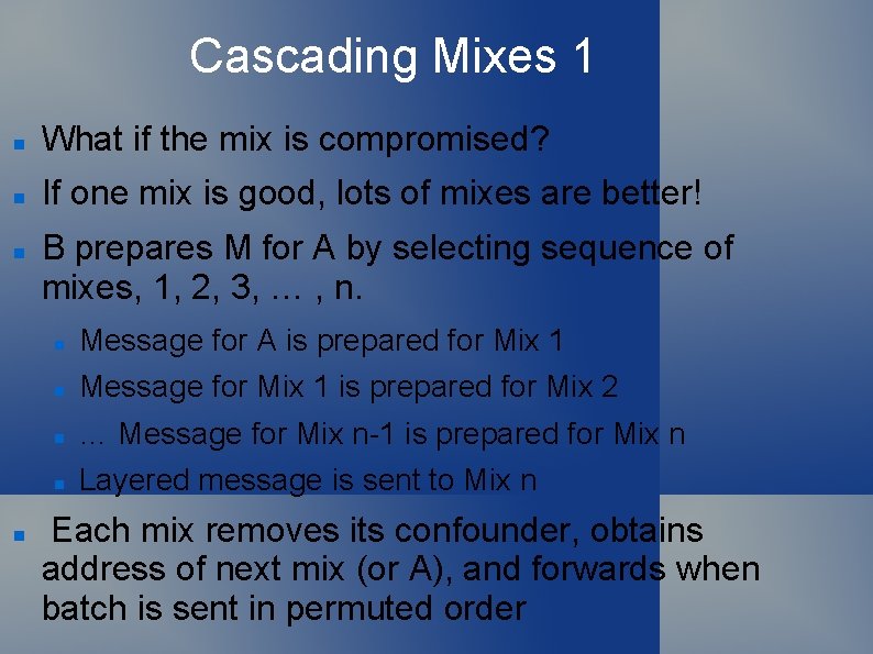 Cascading Mixes 1 What if the mix is compromised? If one mix is good,