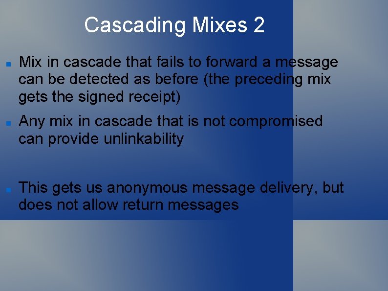 Cascading Mixes 2 Mix in cascade that fails to forward a message can be