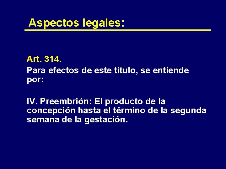 Aspectos legales: Art. 314. Para efectos de este título, se entiende por: IV. Preembrión: