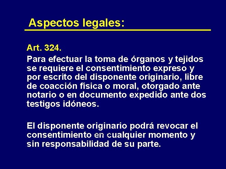 Aspectos legales: Art. 324. Para efectuar la toma de órganos y tejidos se requiere