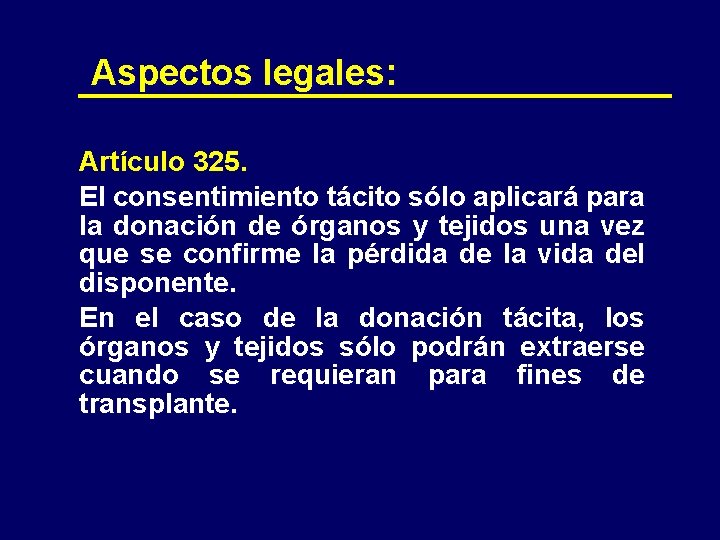 Aspectos legales: Artículo 325. El consentimiento tácito sólo aplicará para la donación de órganos