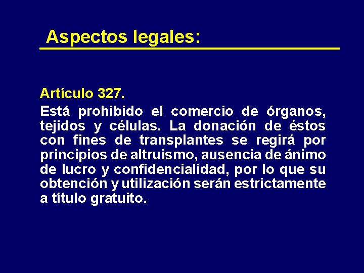 Aspectos legales: Artículo 327. Está prohibido el comercio de órganos, tejidos y células. La