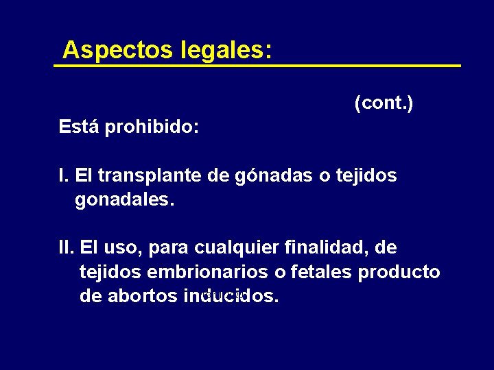 Aspectos legales: (cont. ) Está prohibido: I. El transplante de gónadas o tejidos gonadales.