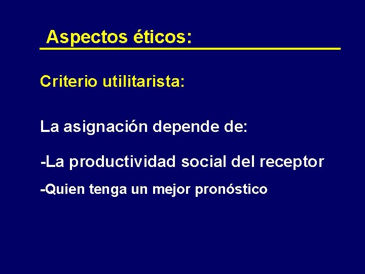 Aspectos éticos: Criterio utilitarista: La asignación depende de: -La productividad social del receptor -Quien