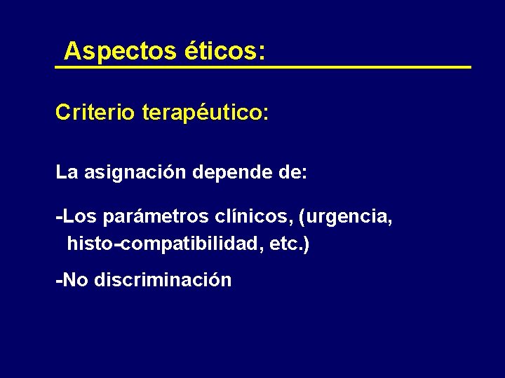 Aspectos éticos: Criterio terapéutico: La asignación depende de: -Los parámetros clínicos, (urgencia, histo-compatibilidad, etc.