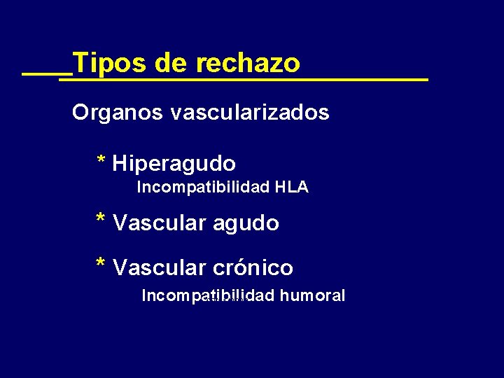 Tipos de rechazo Organos vascularizados * Hiperagudo Incompatibilidad HLA * Vascular agudo * Vascular