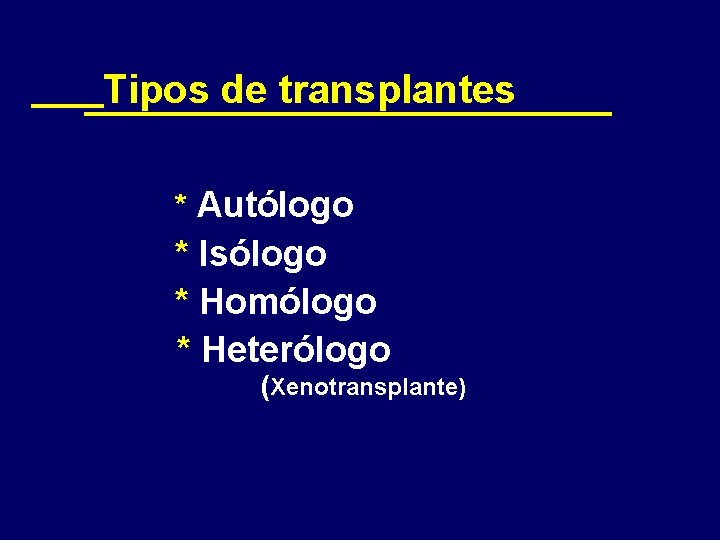 Tipos de transplantes * Autólogo * Isólogo * Homólogo * Heterólogo (Xenotransplante) 03/11/2020 