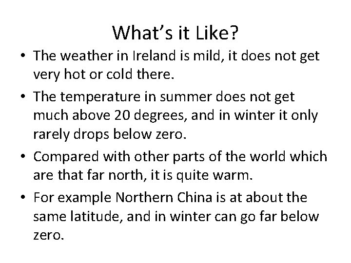 What’s it Like? • The weather in Ireland is mild, it does not get
