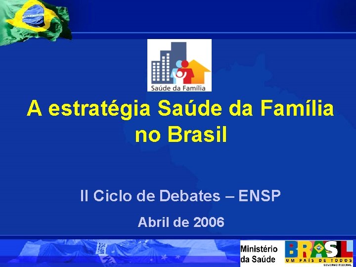 A estratégia Saúde da Família no Brasil II Ciclo de Debates – ENSP Abril