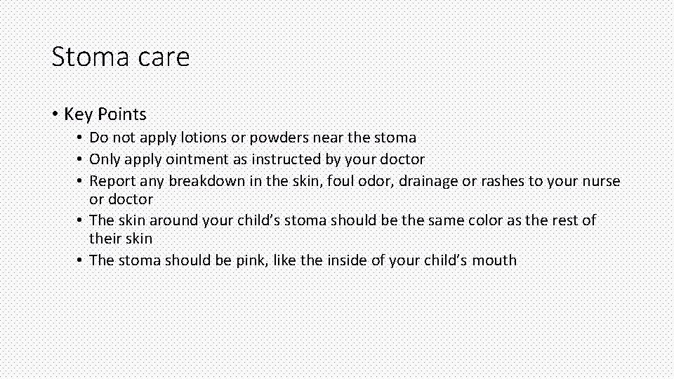 Stoma care • Key Points • Do not apply lotions or powders near the