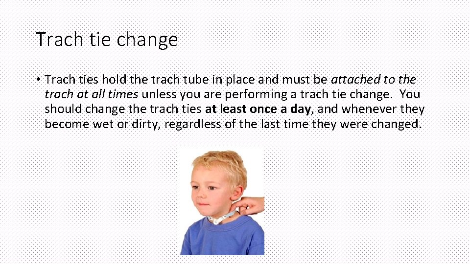 Trach tie change • Trach ties hold the trach tube in place and must