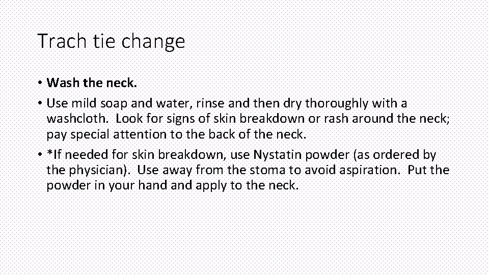 Trach tie change • Wash the neck. • Use mild soap and water, rinse