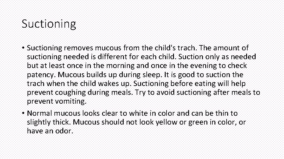 Suctioning • Suctioning removes mucous from the child's trach. The amount of suctioning needed