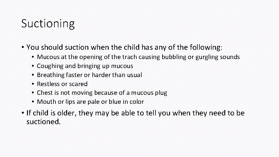 Suctioning • You should suction when the child has any of the following: •